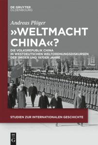 Plöger, Andreas: „Weltmacht China“? Die Volksrepublik China in westdeutschen Weltordnungsdiskursen der 1960er und 1970er Jahre“ (= Studien zur Internationalen Geschichte, Bd. 61), De Gruyter Brill: Berlin/Boston 2026.
